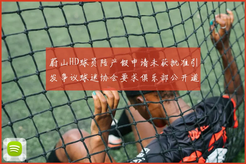 蔚山HD球员陪产假申请未获批准引发争议球迷协会要求俱乐部公开道歉